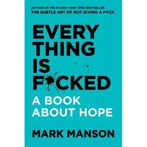Everything Is F*cked: A Book about Hope -- Mark Manson